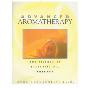 Kurt Schnaubelt Ph.D. Advanced Aromatherapy The Science of Essential Oil Therapy